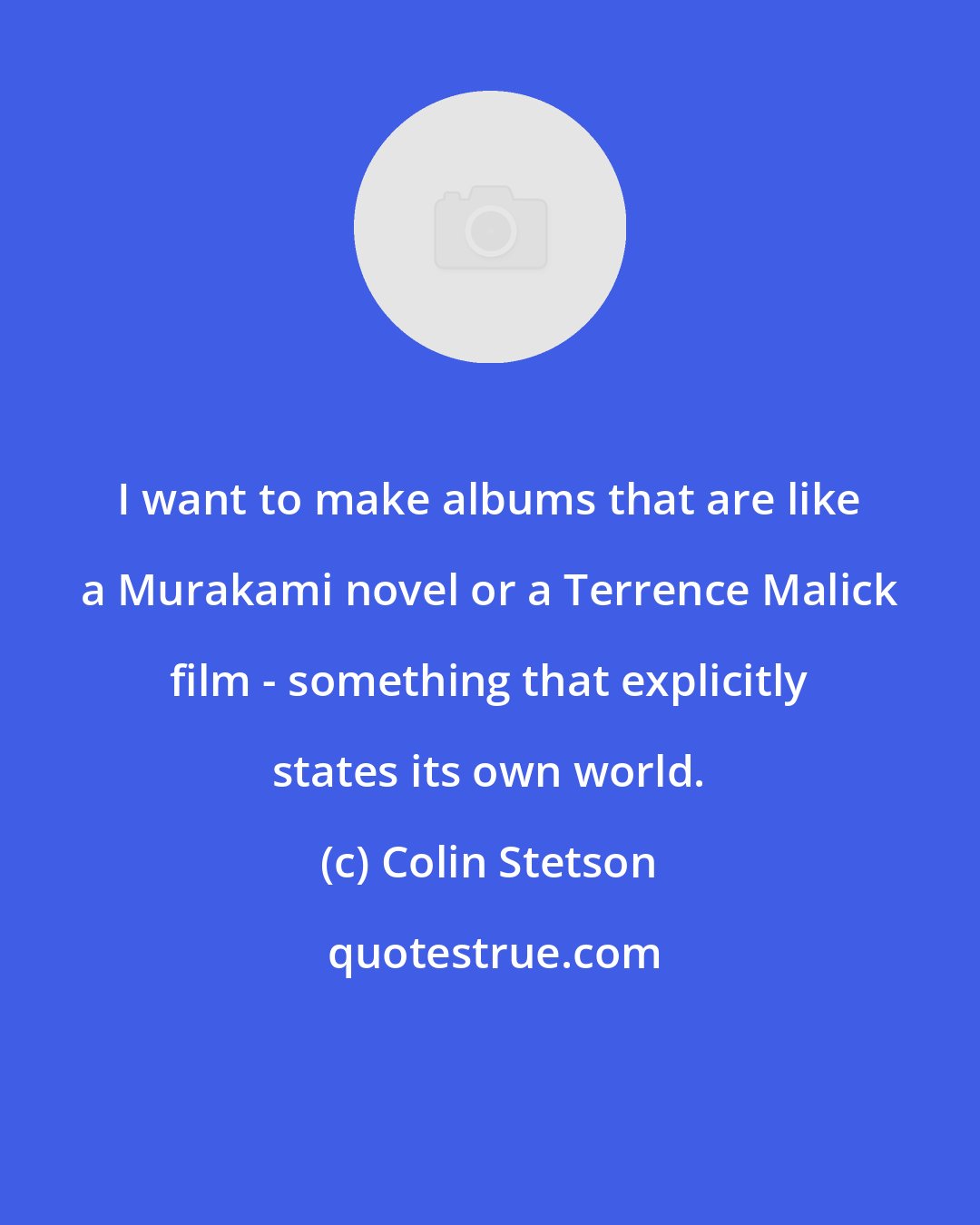 Colin Stetson: I want to make albums that are like a Murakami novel or a Terrence Malick film - something that explicitly states its own world.
