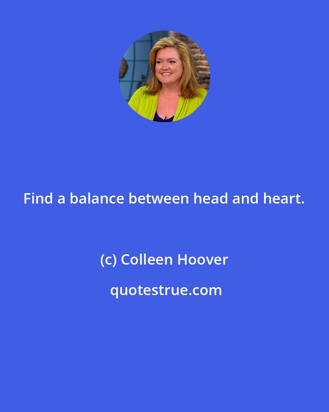 Colleen Hoover: Find a balance between head and heart.