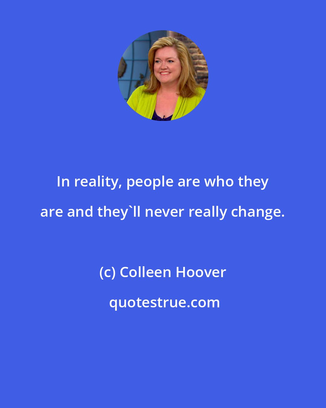 Colleen Hoover: In reality, people are who they are and they'll never really change.