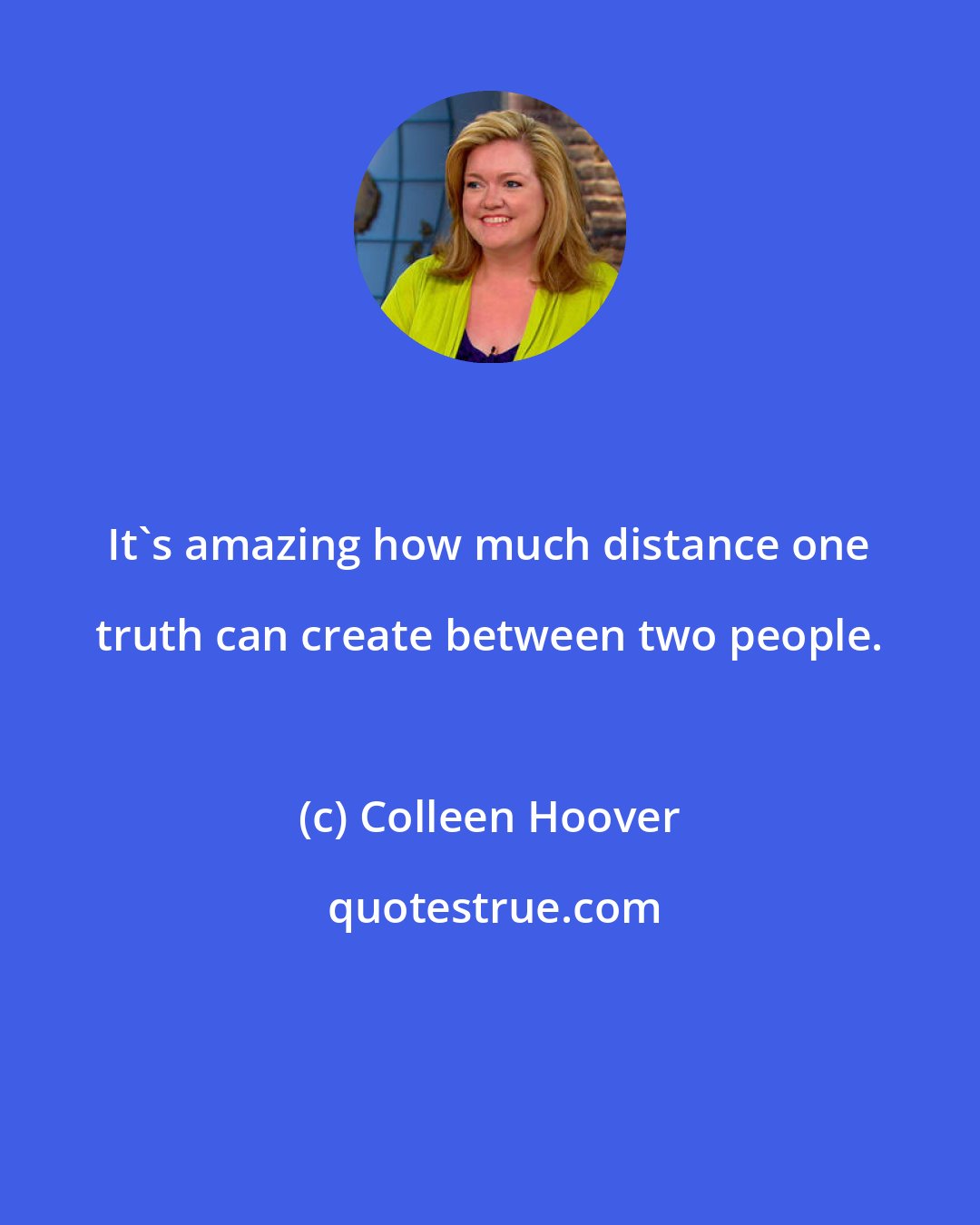 Colleen Hoover: It's amazing how much distance one truth can create between two people.