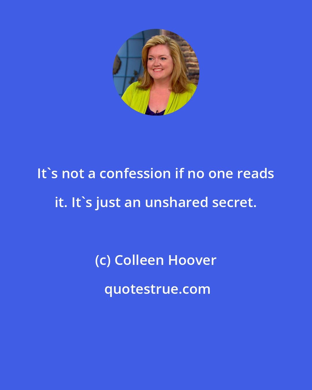 Colleen Hoover: It's not a confession if no one reads it. It's just an unshared secret.