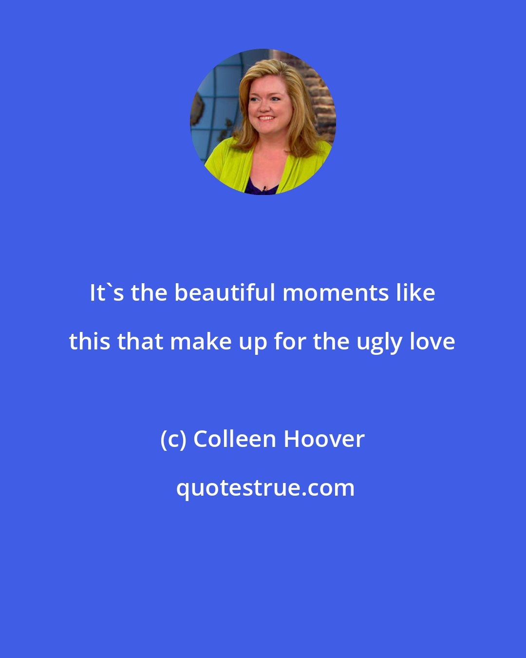 Colleen Hoover: It's the beautiful moments like this that make up for the ugly love