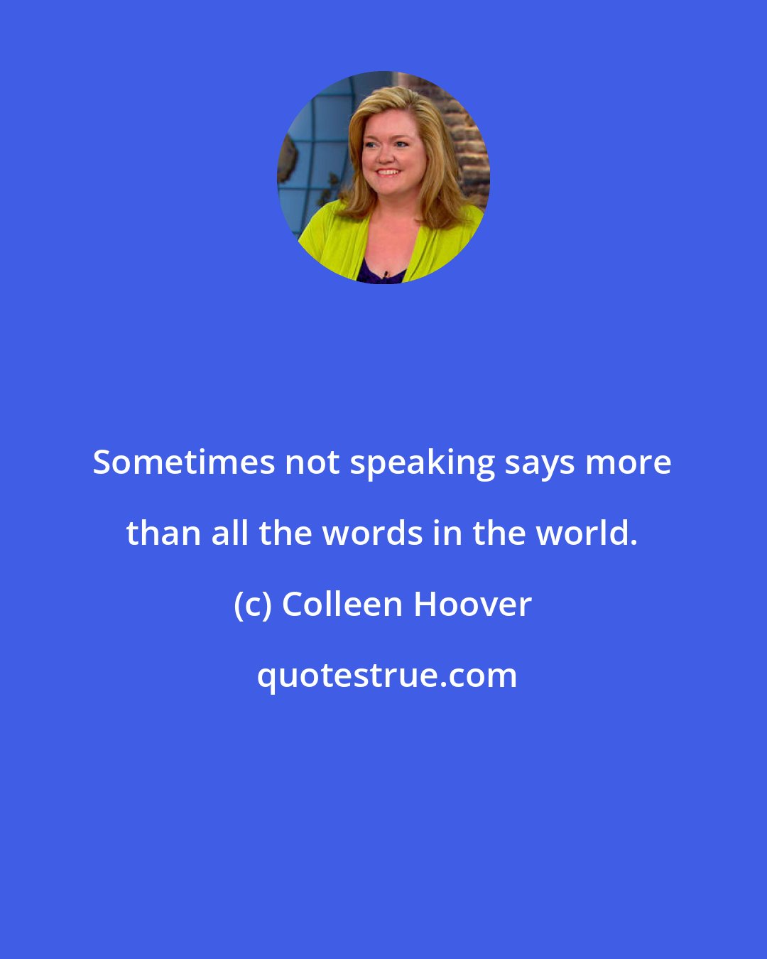 Colleen Hoover: Sometimes not speaking says more than all the words in the world.