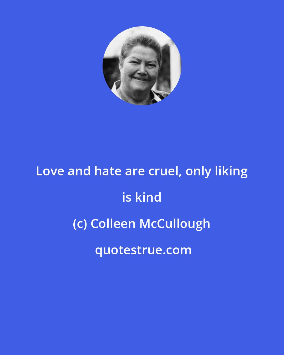 Colleen McCullough: Love and hate are cruel, only liking is kind