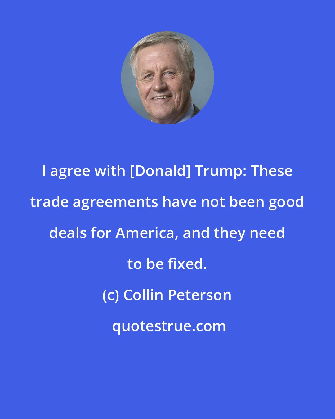 Collin Peterson: I agree with [Donald] Trump: These trade agreements have not been good deals for America, and they need to be fixed.