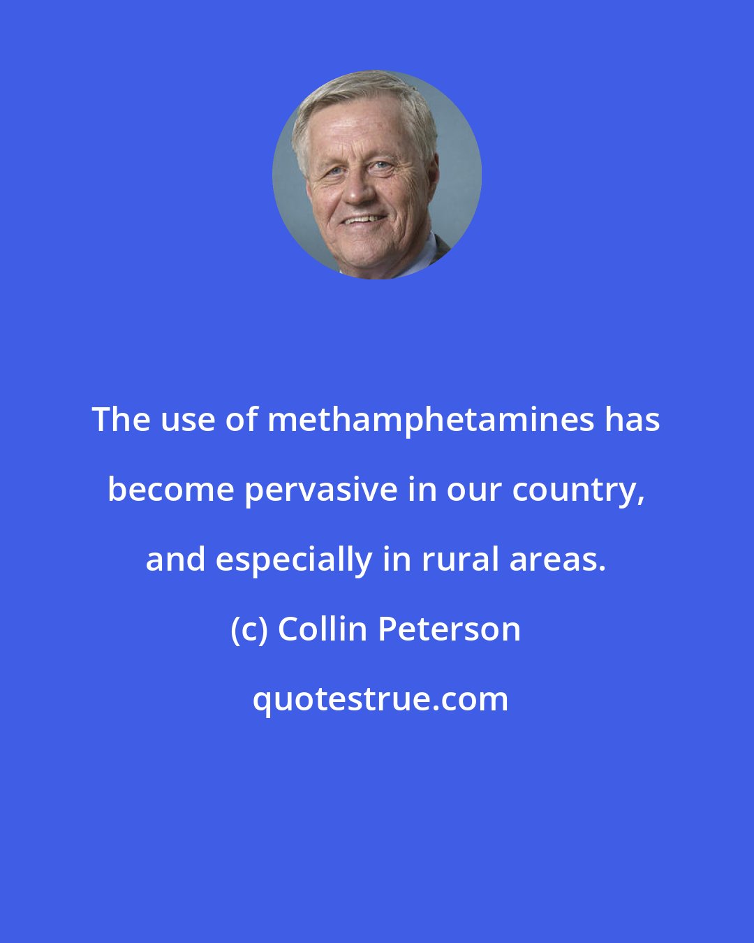 Collin Peterson: The use of methamphetamines has become pervasive in our country, and especially in rural areas.