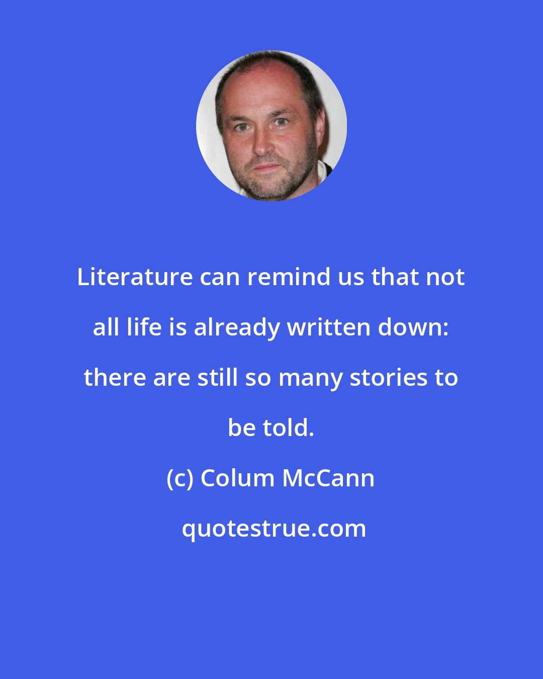 Colum McCann: Literature can remind us that not all life is already written down: there are still so many stories to be told.