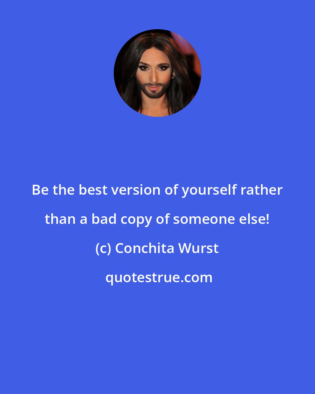 Conchita Wurst: Be the best version of yourself rather than a bad copy of someone else!