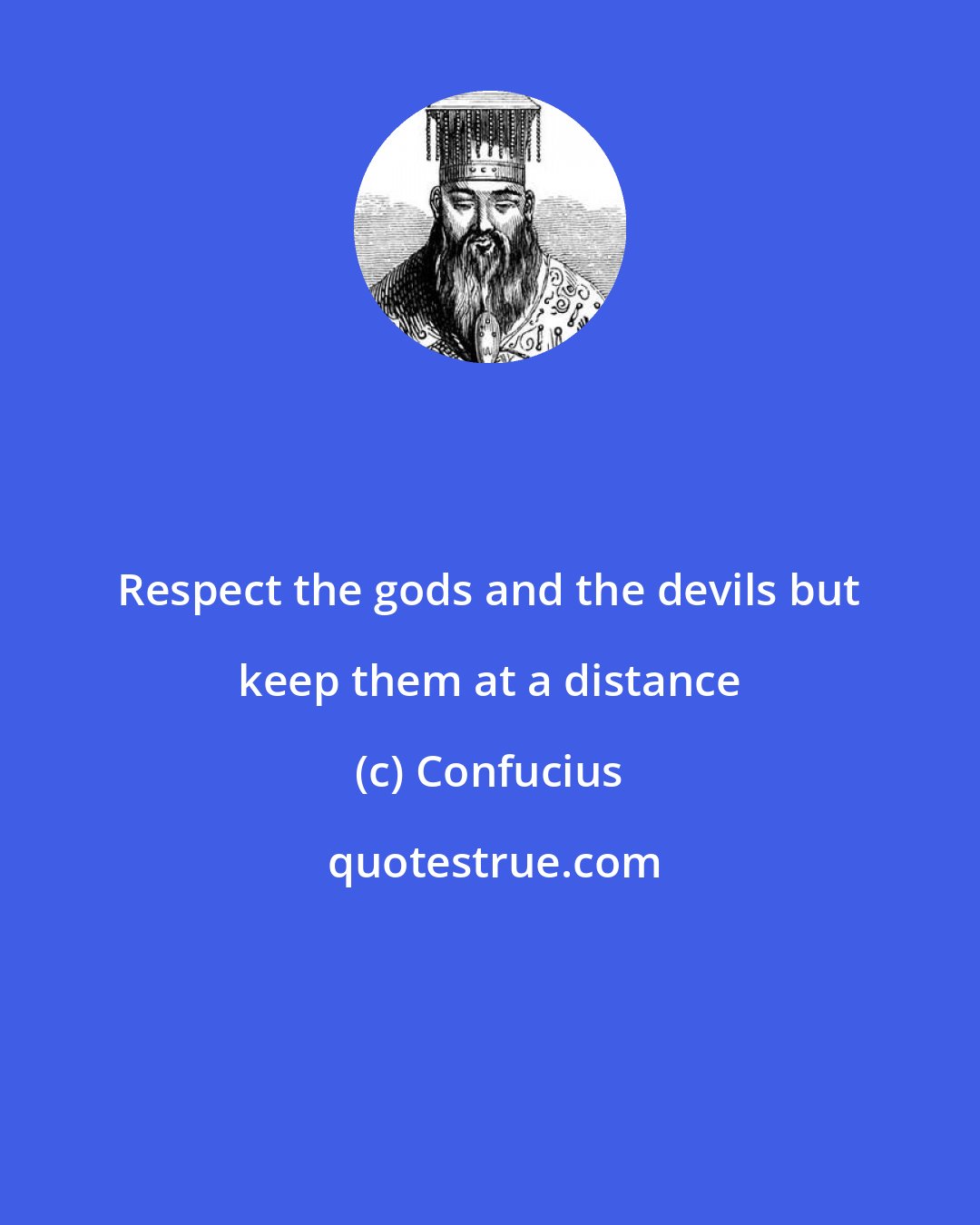 Confucius: Respect the gods and the devils but keep them at a distance