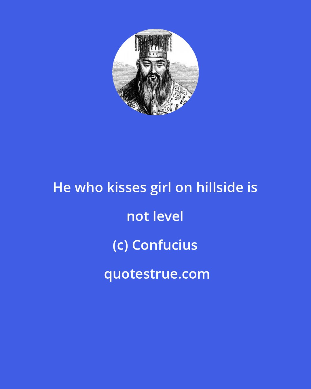 Confucius: He who kisses girl on hillside is not level