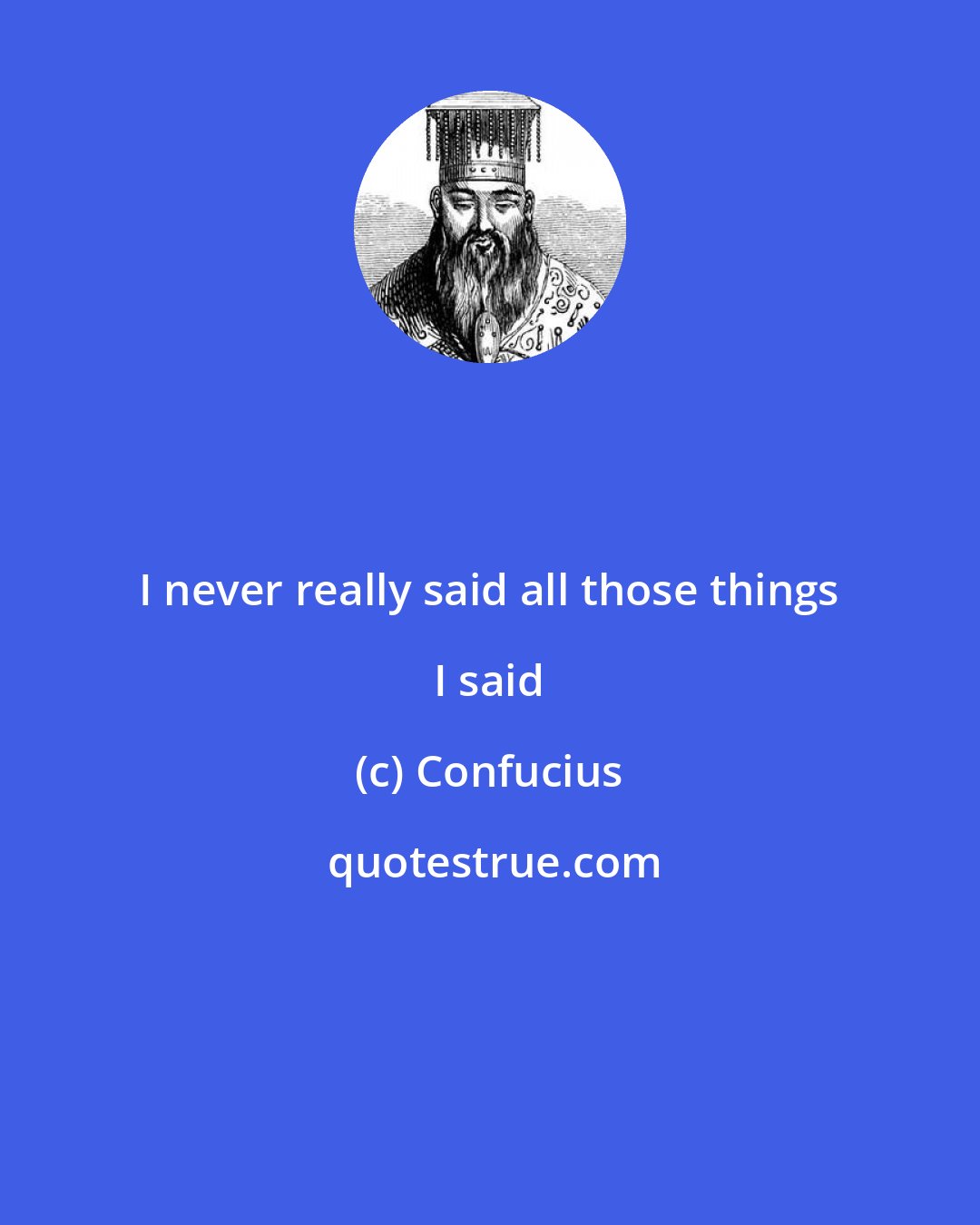 Confucius: I never really said all those things I said