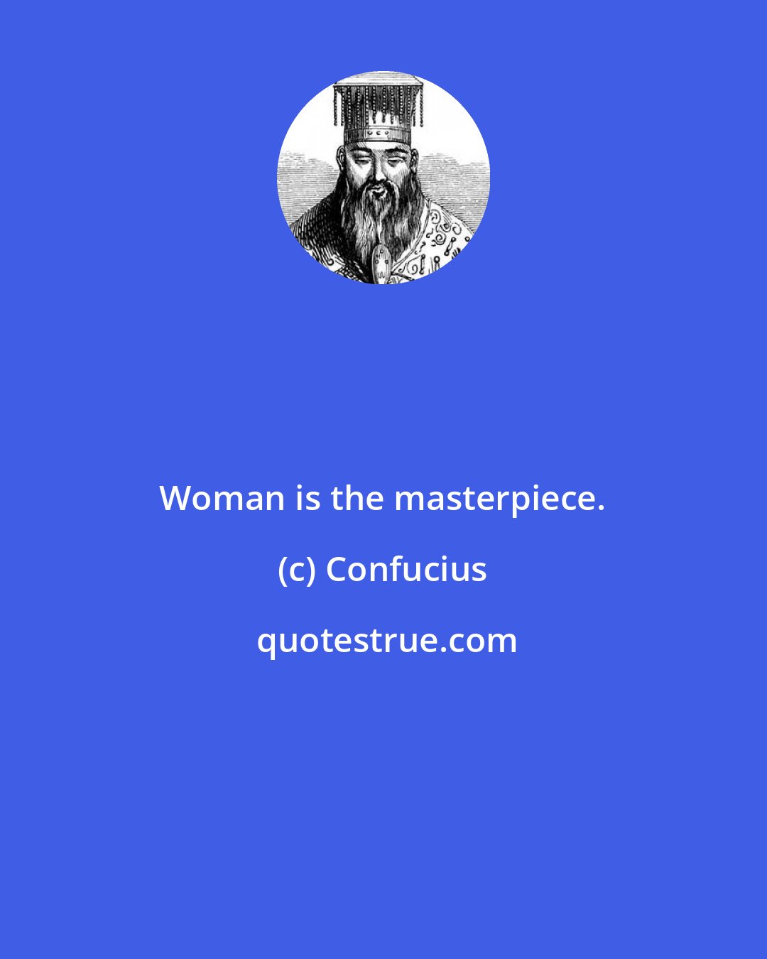 Confucius: Woman is the masterpiece.