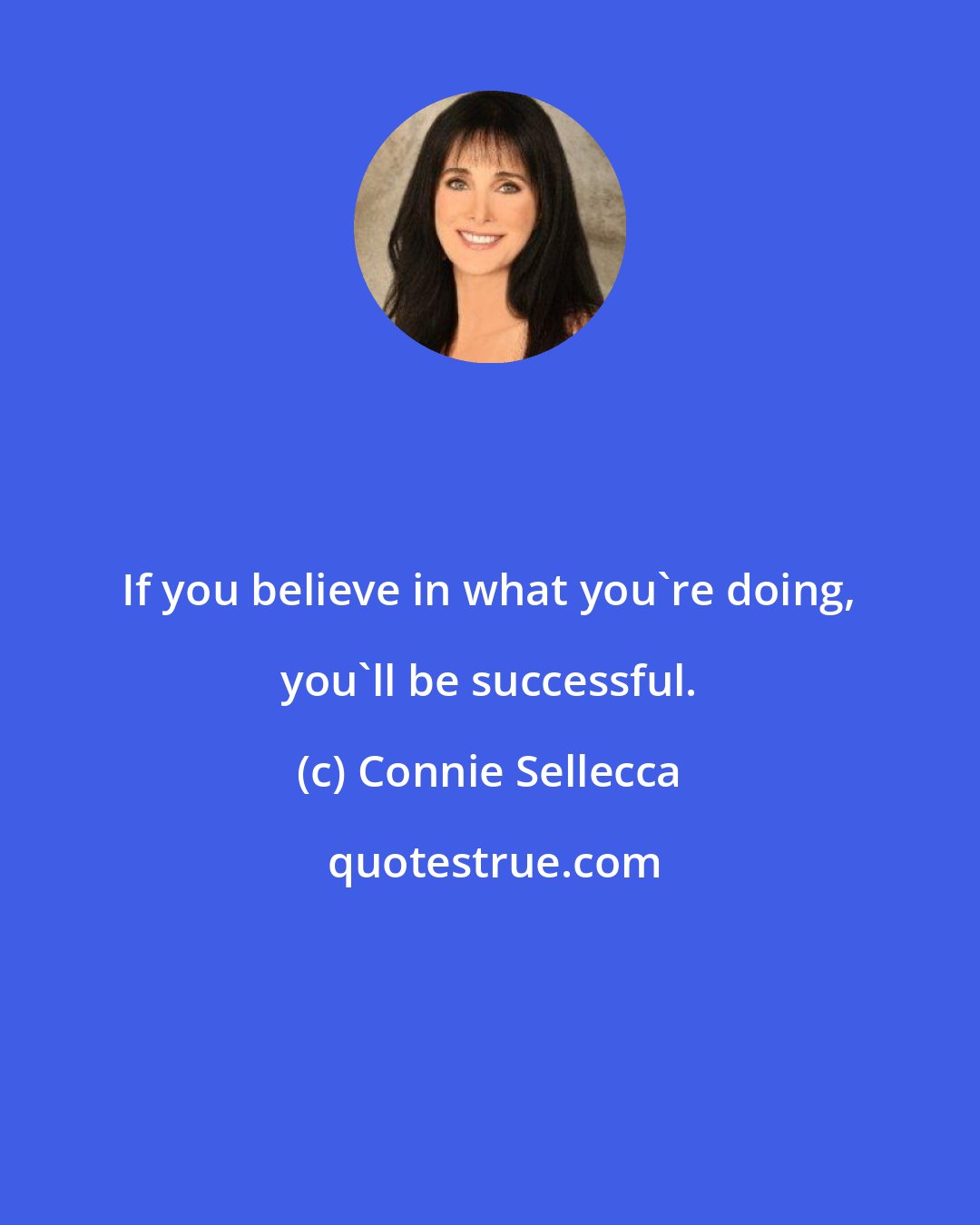 Connie Sellecca: If you believe in what you're doing, you'll be successful.