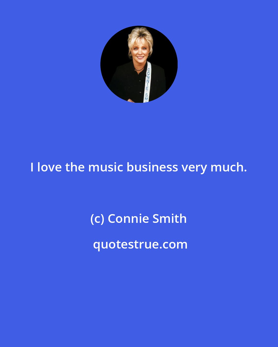 Connie Smith: I love the music business very much.