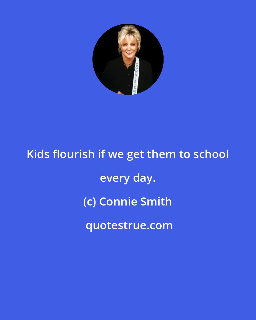 Connie Smith: Kids flourish if we get them to school every day.