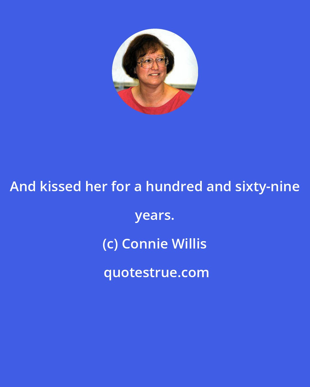 Connie Willis: And kissed her for a hundred and sixty-nine years.