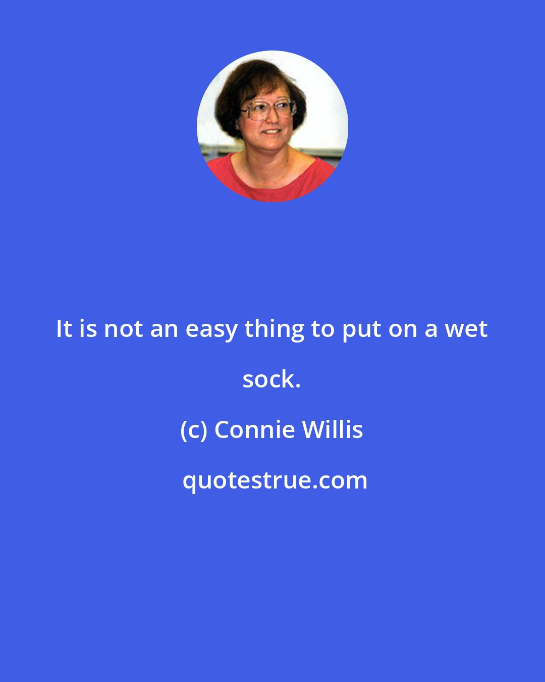Connie Willis: It is not an easy thing to put on a wet sock.