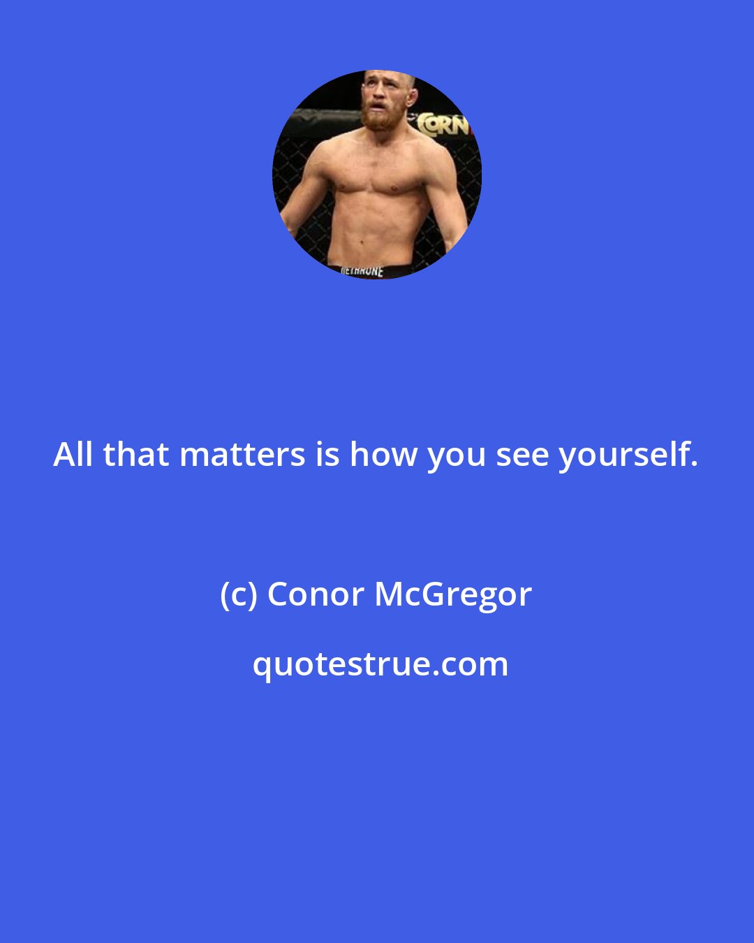 Conor McGregor: All that matters is how you see yourself.