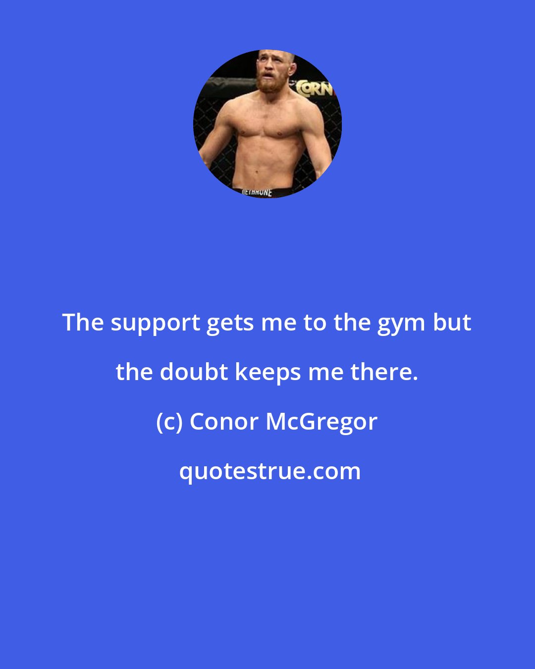 Conor McGregor: The support gets me to the gym but the doubt keeps me there.