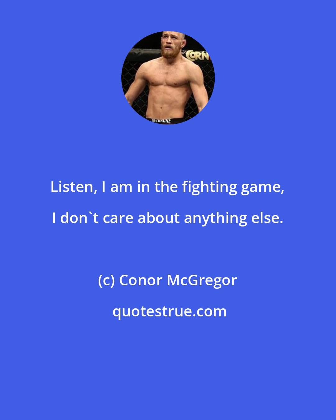 Conor McGregor: Listen, I am in the fighting game, I don't care about anything else.