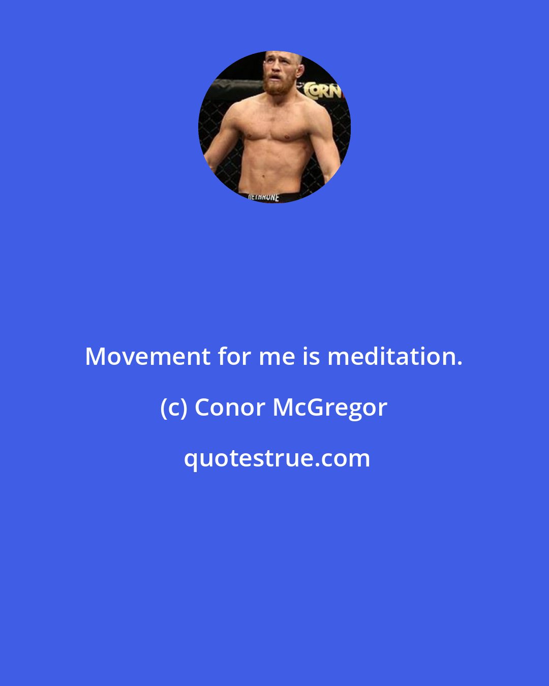 Conor McGregor: Movement for me is meditation.