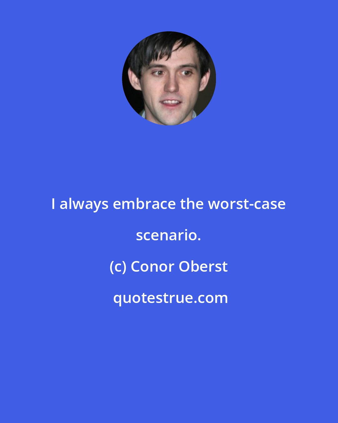 Conor Oberst: I always embrace the worst-case scenario.