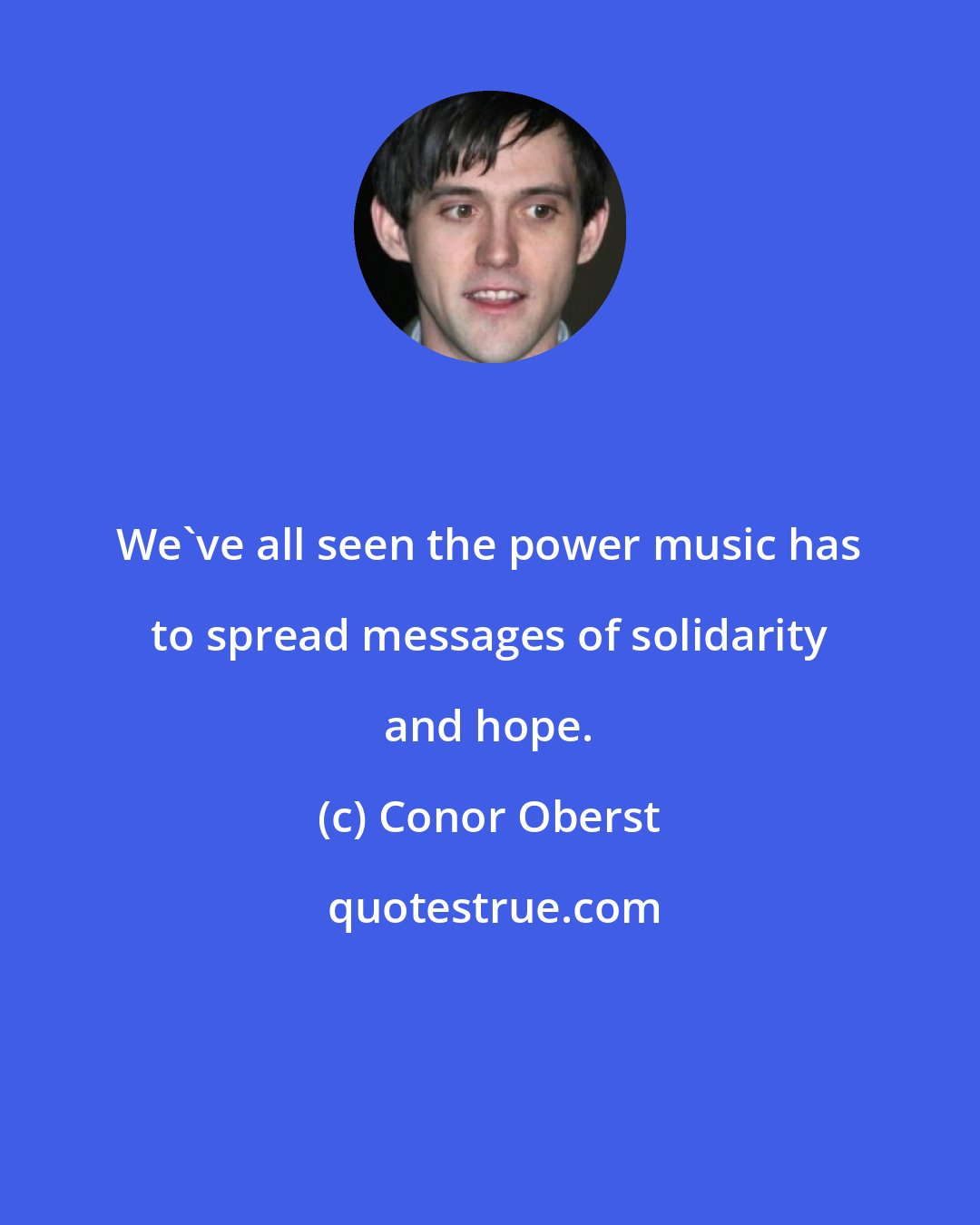 Conor Oberst: We've all seen the power music has to spread messages of solidarity and hope.