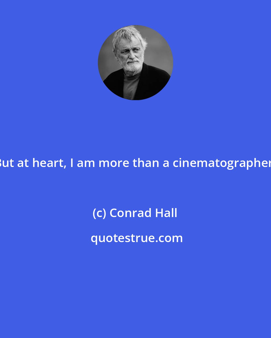 Conrad Hall: But at heart, I am more than a cinematographer.