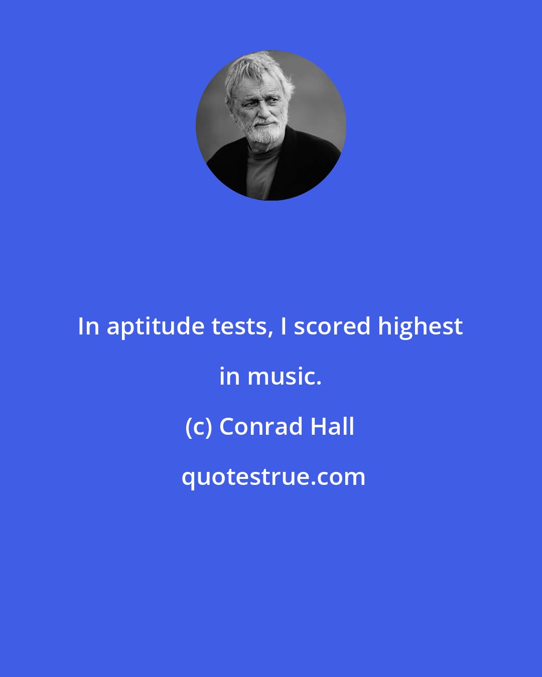 Conrad Hall: In aptitude tests, I scored highest in music.