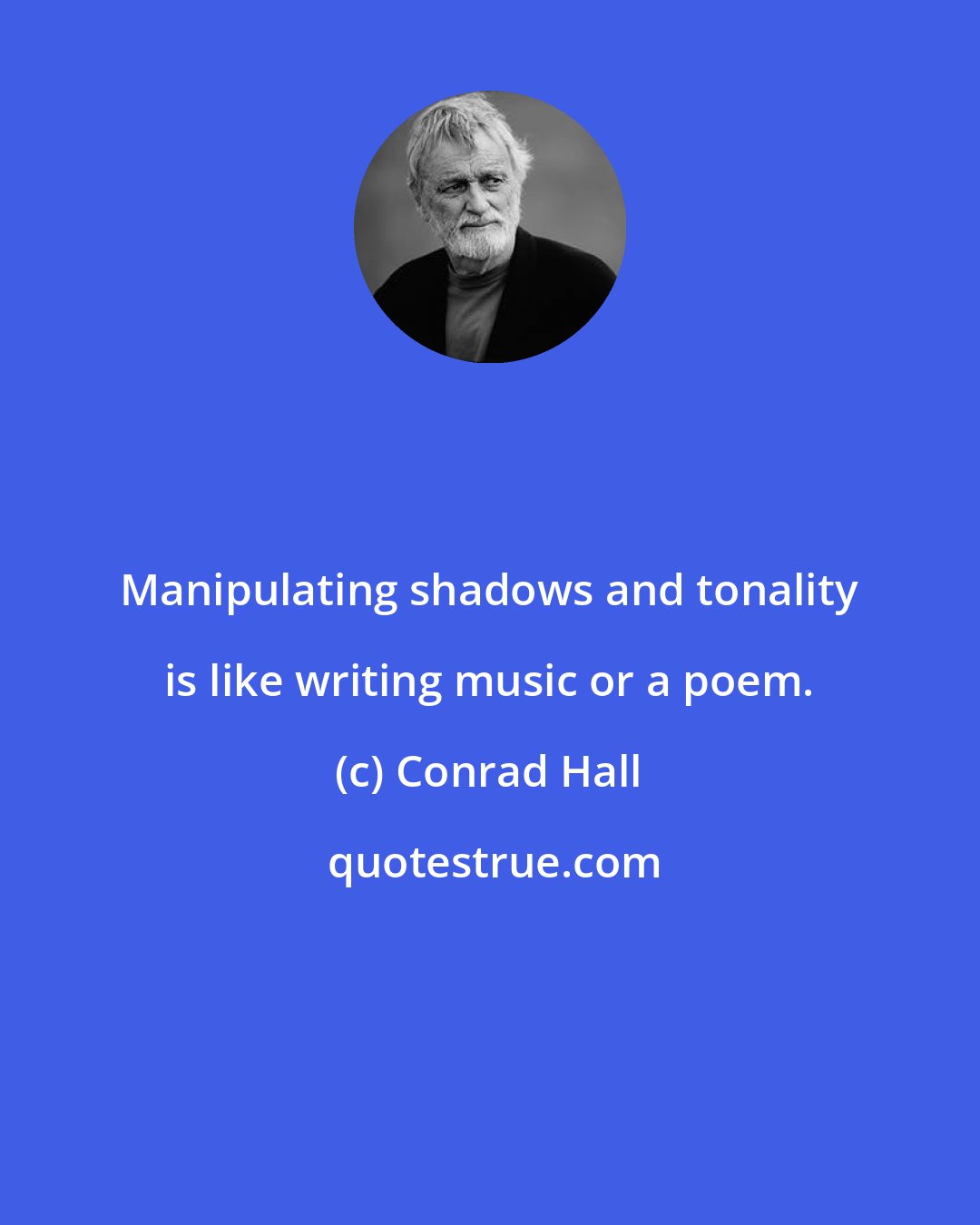 Conrad Hall: Manipulating shadows and tonality is like writing music or a poem.