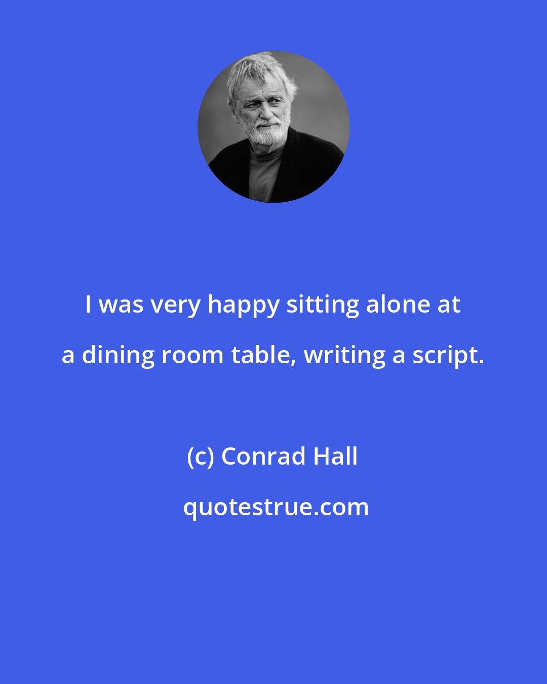 Conrad Hall: I was very happy sitting alone at a dining room table, writing a script.