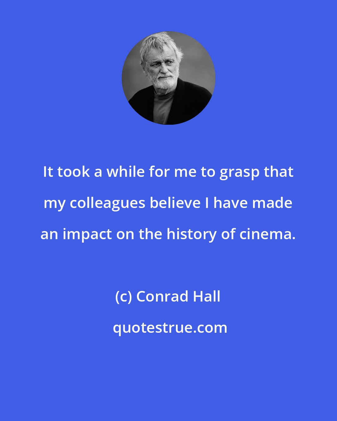 Conrad Hall: It took a while for me to grasp that my colleagues believe I have made an impact on the history of cinema.