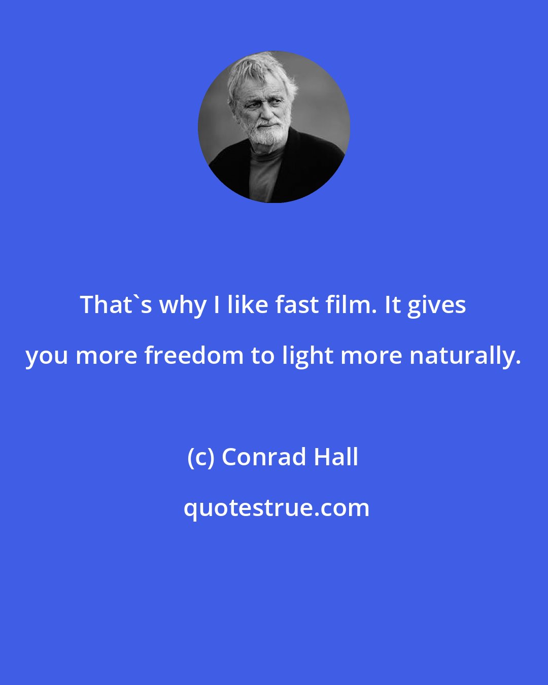 Conrad Hall: That's why I like fast film. It gives you more freedom to light more naturally.