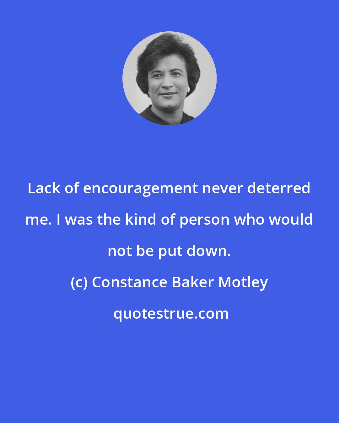 Constance Baker Motley: Lack of encouragement never deterred me. I was the kind of person who would not be put down.