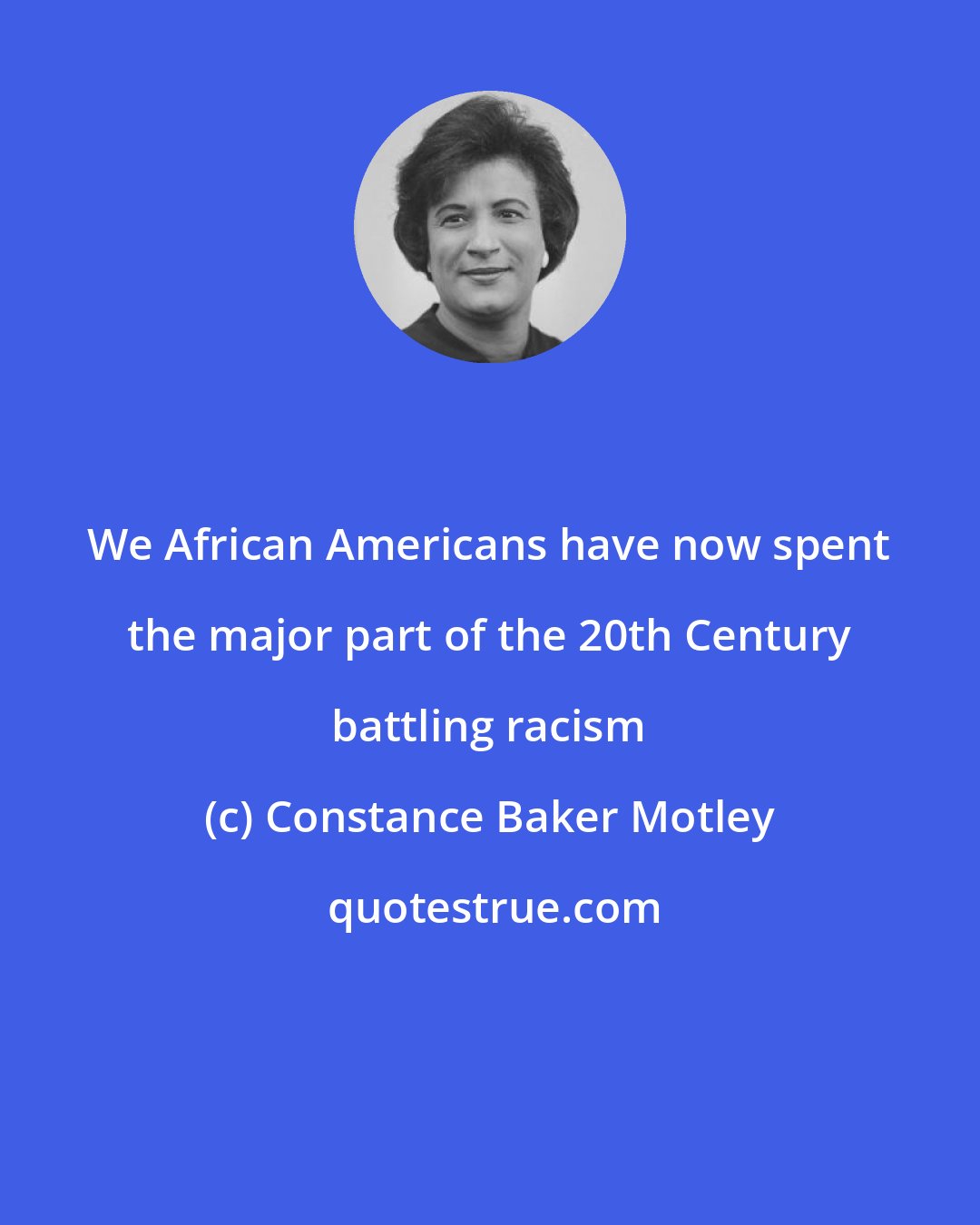 Constance Baker Motley: We African Americans have now spent the major part of the 20th Century battling racism