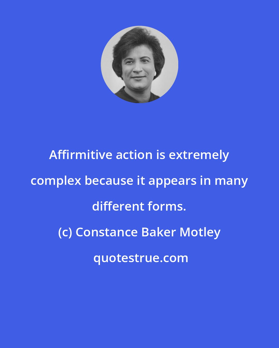 Constance Baker Motley: Affirmitive action is extremely complex because it appears in many different forms.