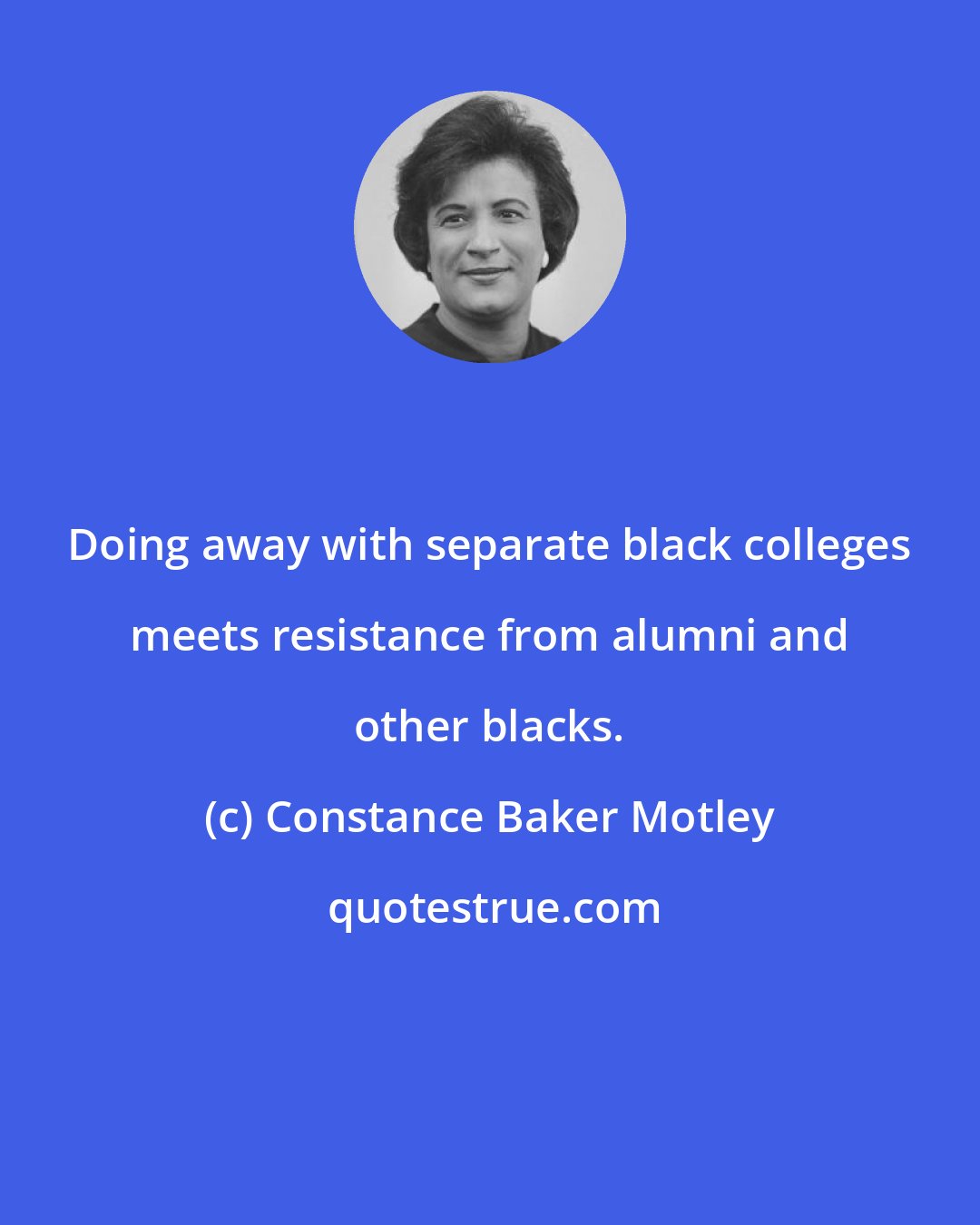 Constance Baker Motley: Doing away with separate black colleges meets resistance from alumni and other blacks.