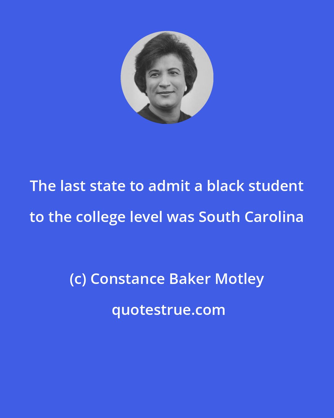 Constance Baker Motley: The last state to admit a black student to the college level was South Carolina