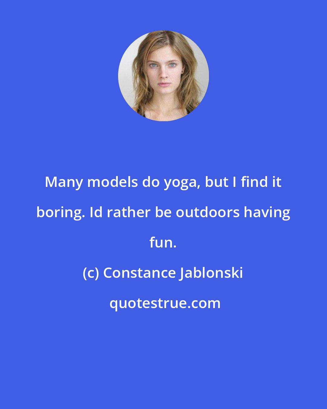 Constance Jablonski: Many models do yoga, but I find it boring. Id rather be outdoors having fun.