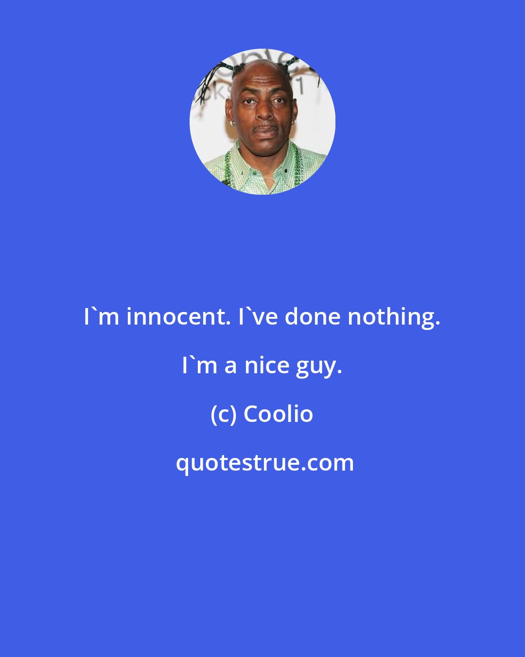 Coolio: I'm innocent. I've done nothing. I'm a nice guy.