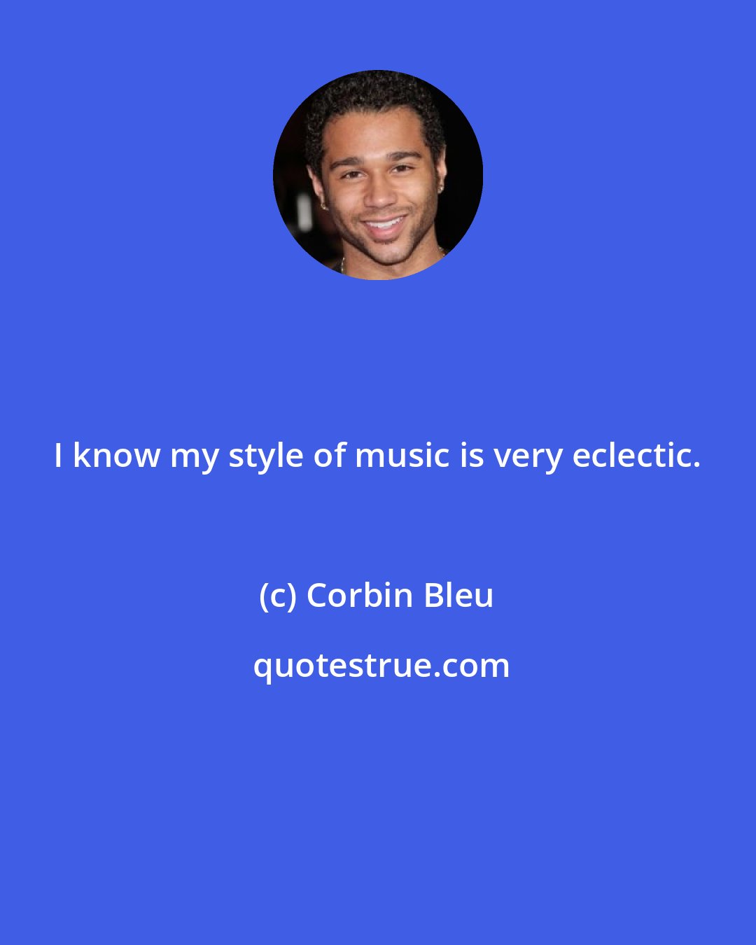 Corbin Bleu: I know my style of music is very eclectic.