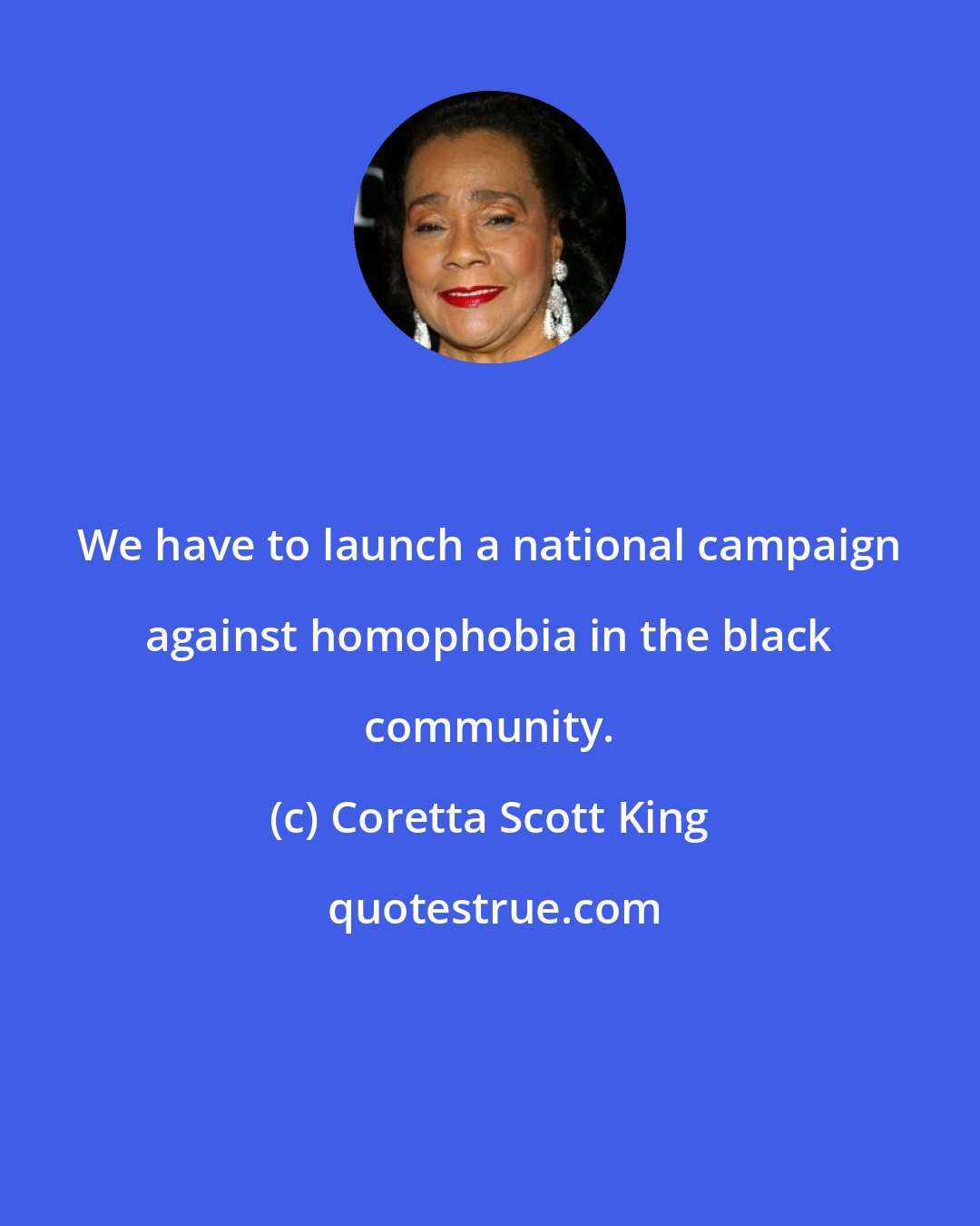 Coretta Scott King: We have to launch a national campaign against homophobia in the black community.