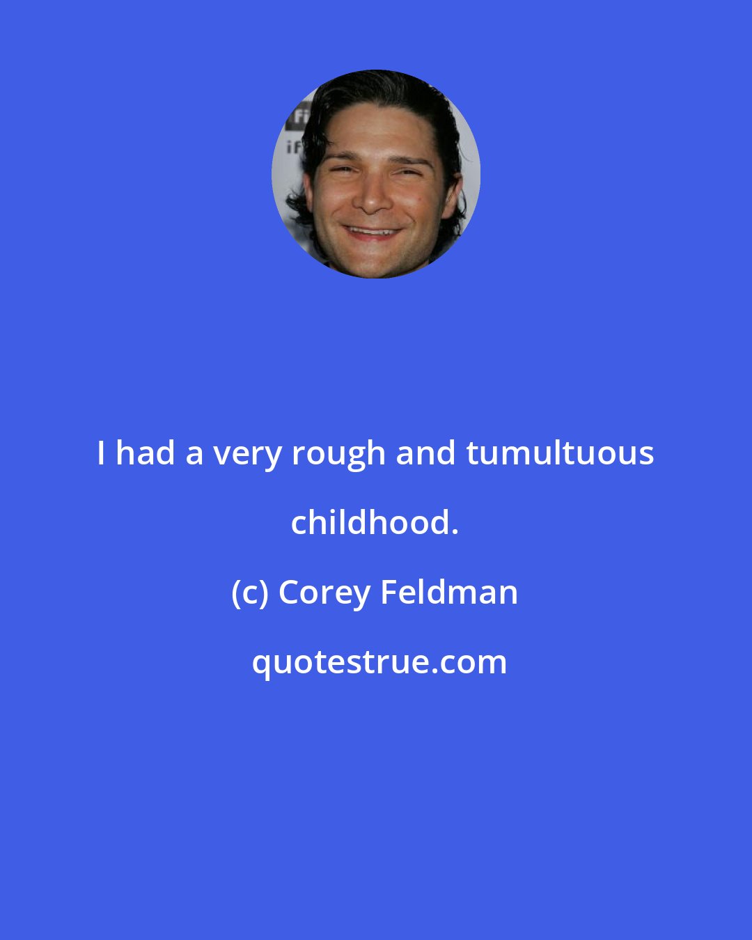 Corey Feldman: I had a very rough and tumultuous childhood.