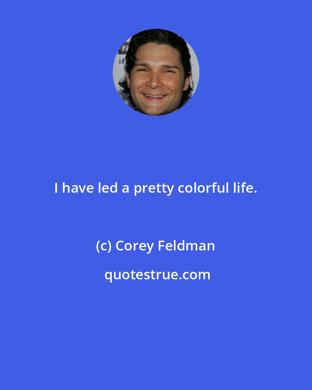 Corey Feldman: I have led a pretty colorful life.