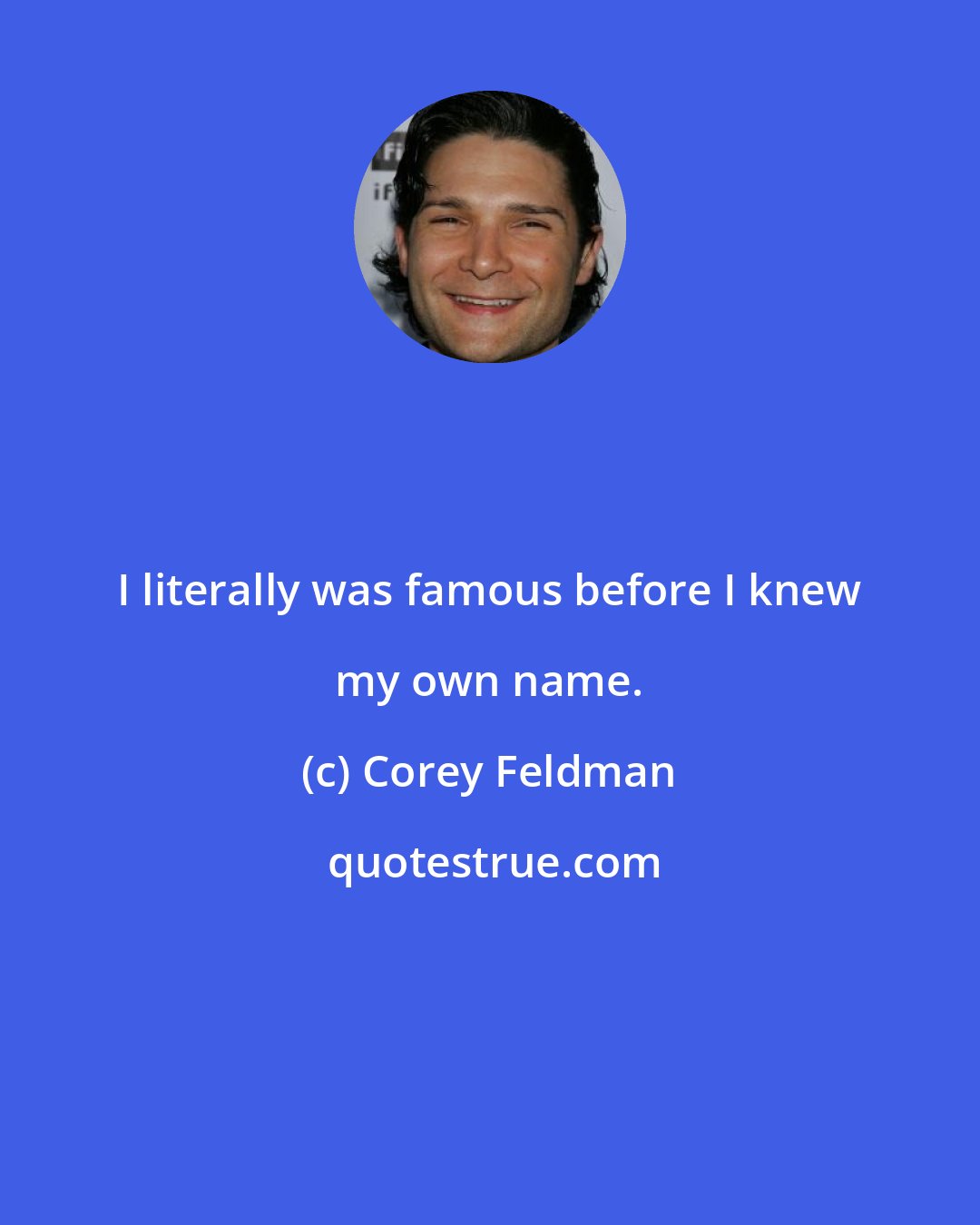 Corey Feldman: I literally was famous before I knew my own name.