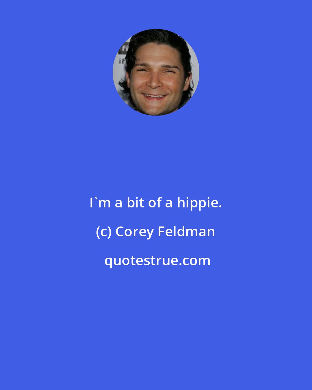 Corey Feldman: I'm a bit of a hippie.