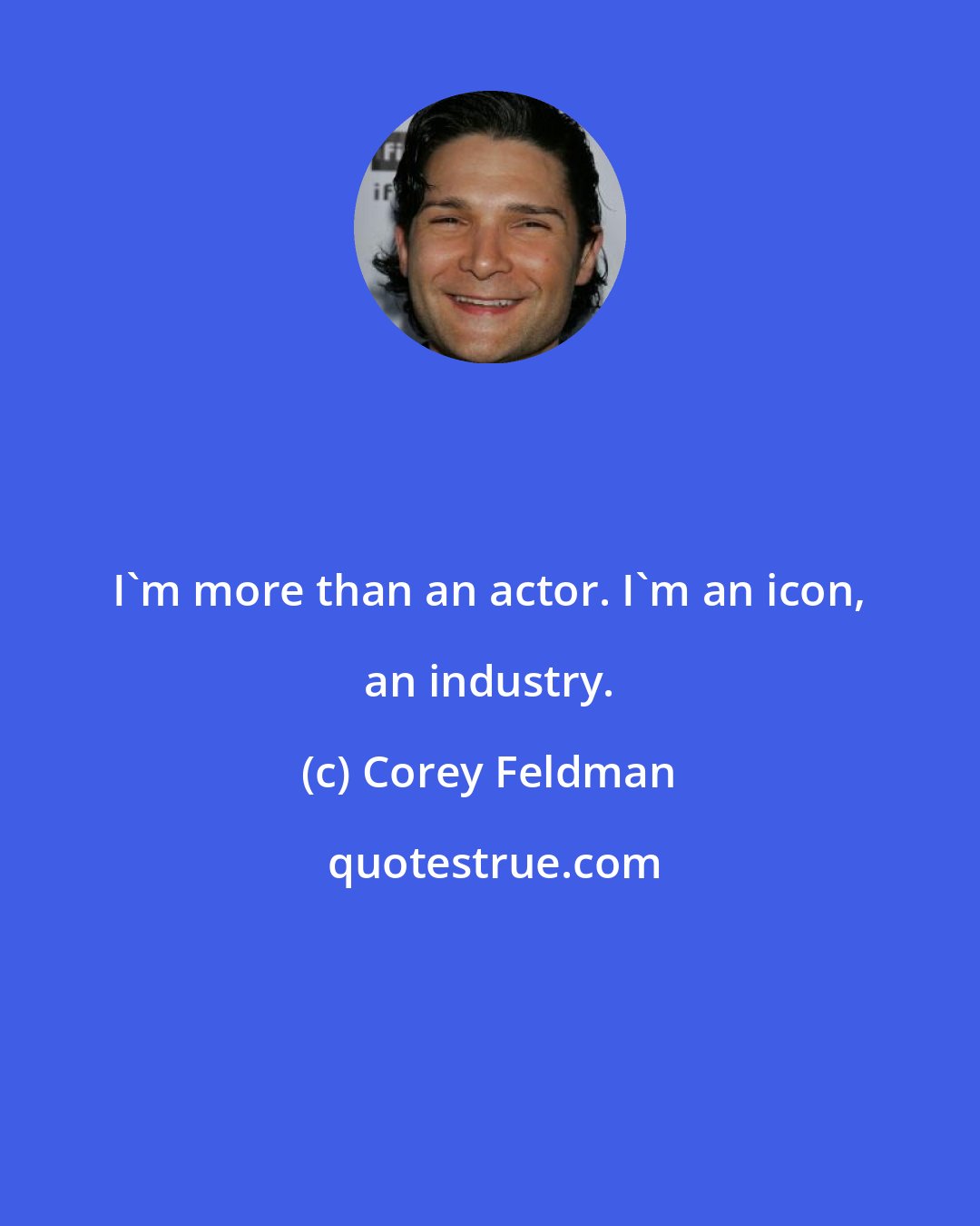 Corey Feldman: I'm more than an actor. I'm an icon, an industry.