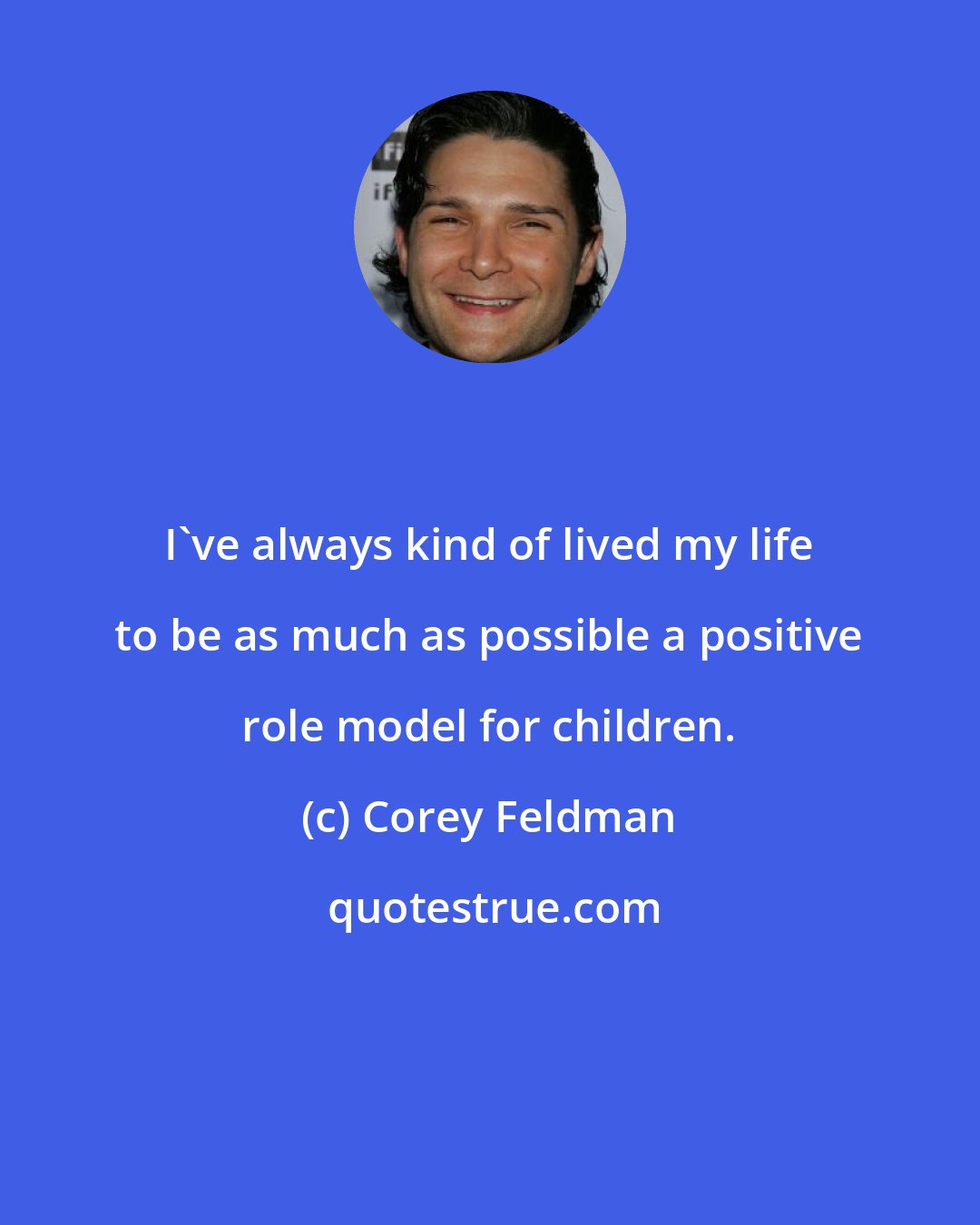 Corey Feldman: I've always kind of lived my life to be as much as possible a positive role model for children.