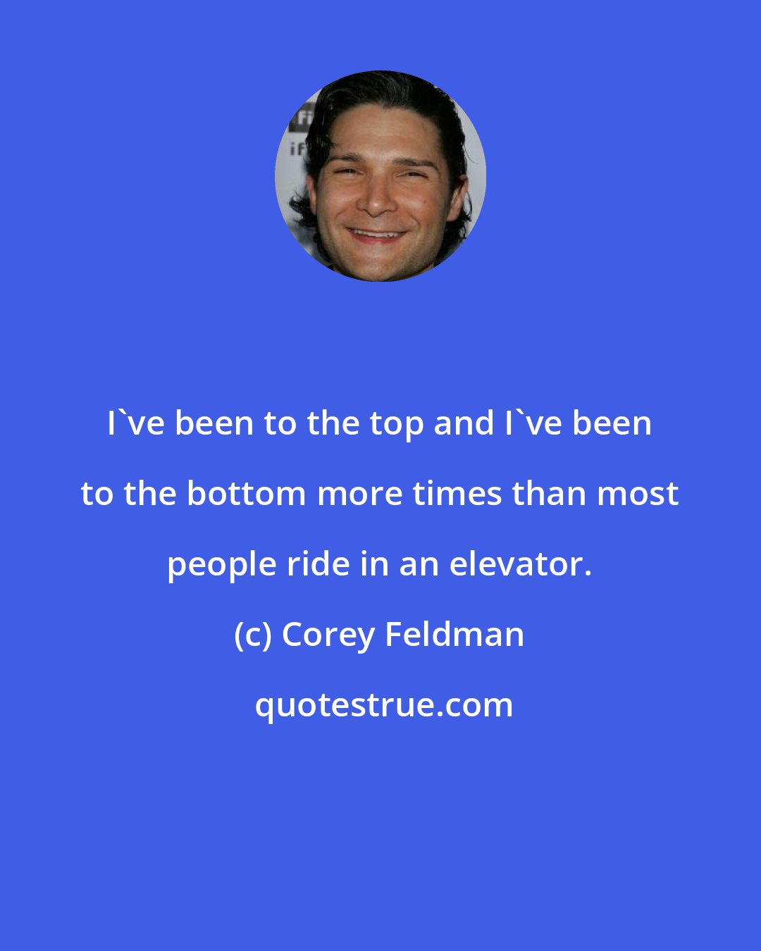 Corey Feldman: I've been to the top and I've been to the bottom more times than most people ride in an elevator.