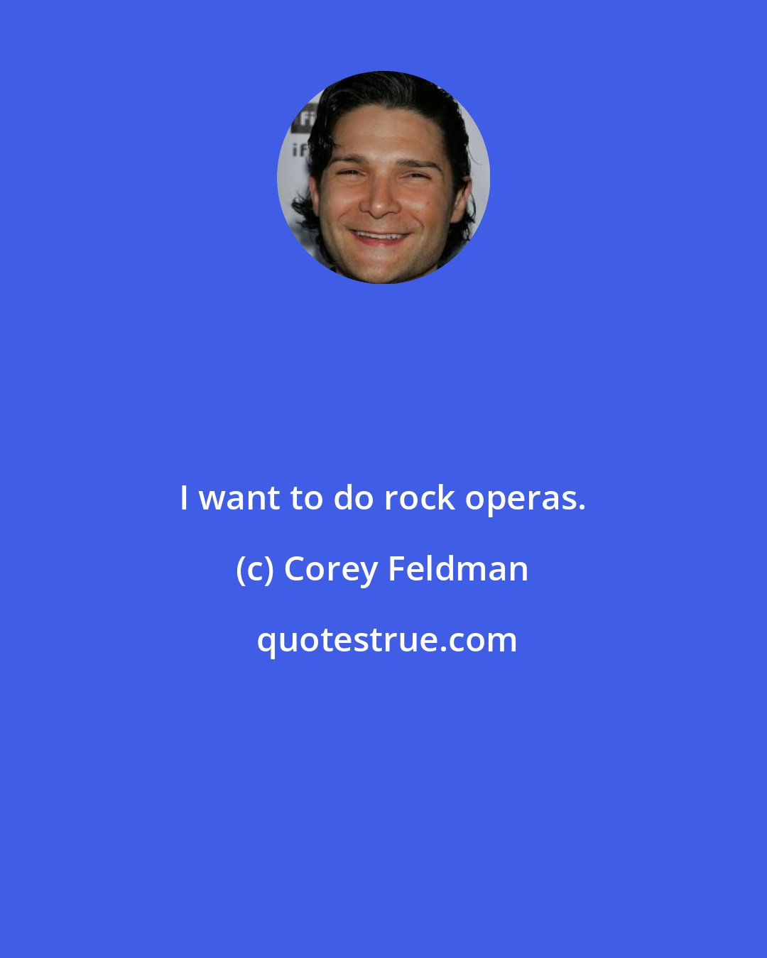 Corey Feldman: I want to do rock operas.